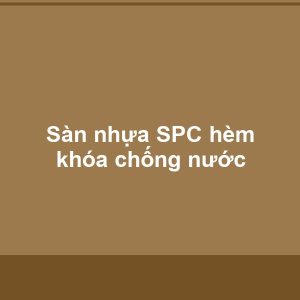 Sàn nhựa SPC hèm khóa chống nước - Vinh Quang Home